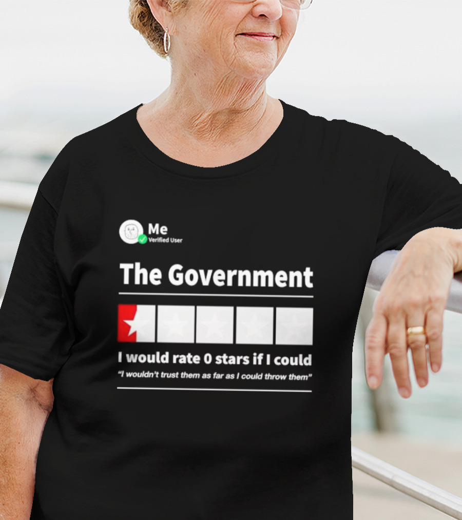 Me Verified User The Government I Would Rate 0 Stars If I Could I Wouldn’t Trust Them As Far As I Could Throw Them T-Shirt