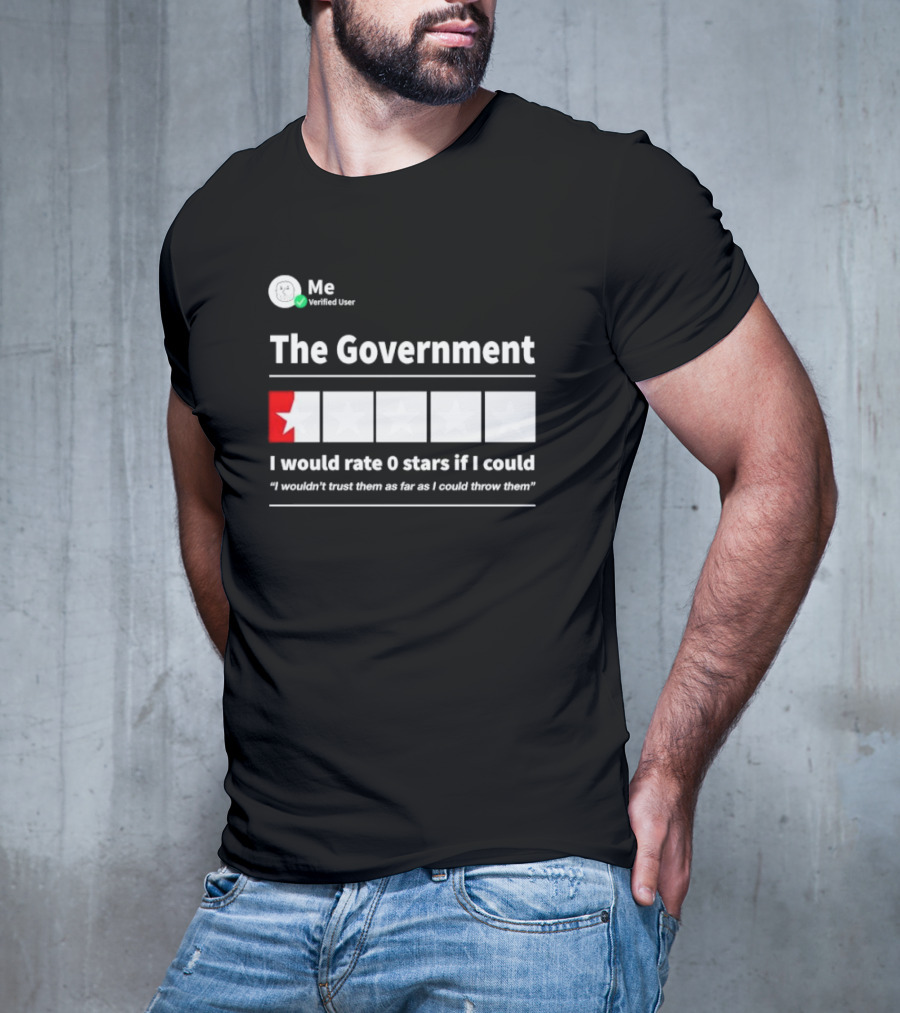 Me Verified User The Government I Would Rate 0 Stars If I Could I Wouldn’t Trust Them As Far As I Could Throw Them T-Shirt