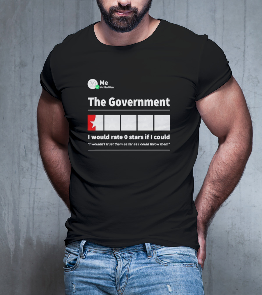 Me Verified User The Government I Would Rate 0 Stars If I Could I Wouldn’t Trust Them As Far As I Could Throw Them T-Shirt