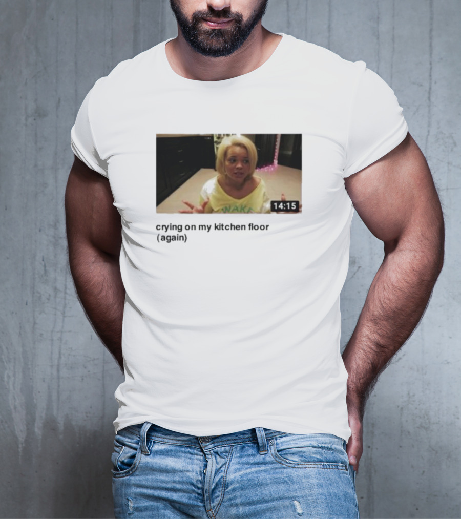 Crying On My Kitchen Floor Again Trisha Video 14:15 T-Shirt