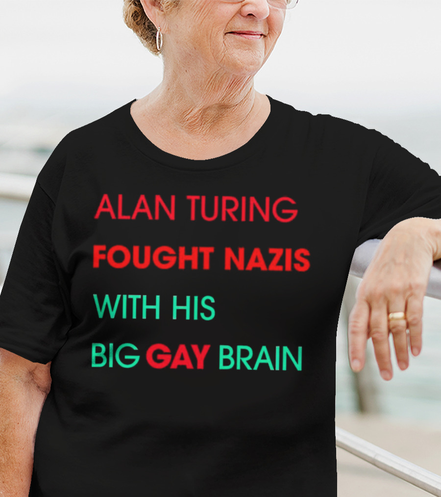 Alan Turing Fought Nazis With His Big Gay Brain T-Shirt