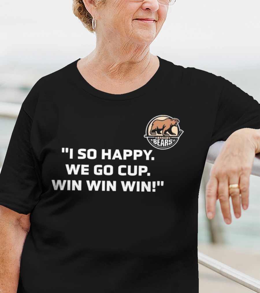 Hershey Bears I So Happy We Go Cup Win Win Win T-Shirt