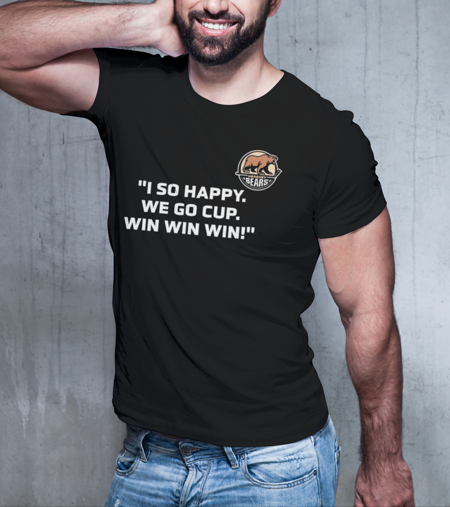 Hershey Bears I So Happy We Go Cup Win Win Win T-Shirt
