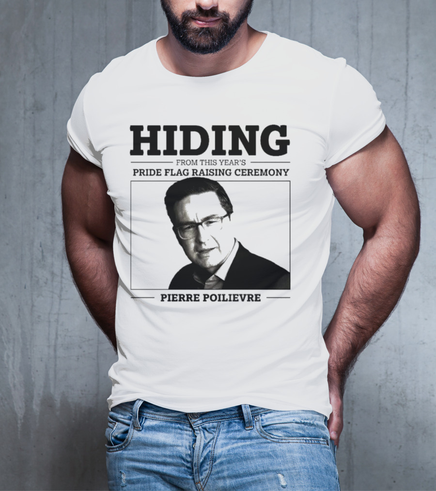 Hiding From This Year’s Pride Flag Raising Ceremony Pierre Poilievre T-Shirt