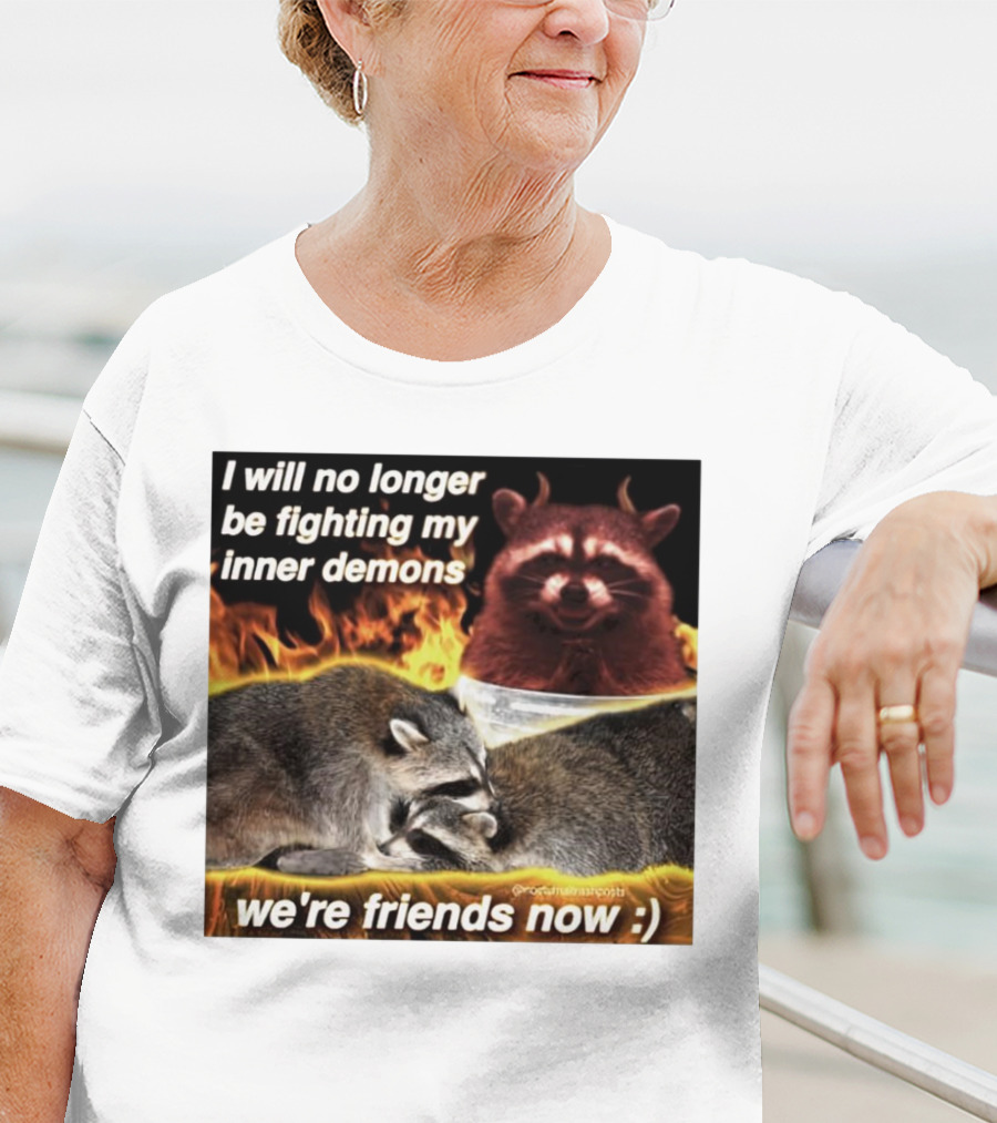 I Will No Longer Be Fighting My Inner Demons Raccoon Fire We're Friends Now T-Shirt