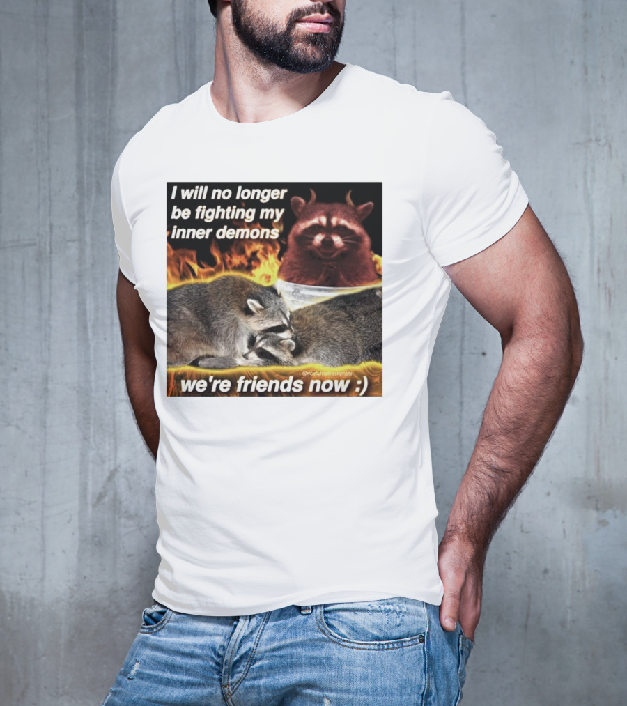 I Will No Longer Be Fighting My Inner Demons Raccoon Fire We're Friends Now T-Shirt