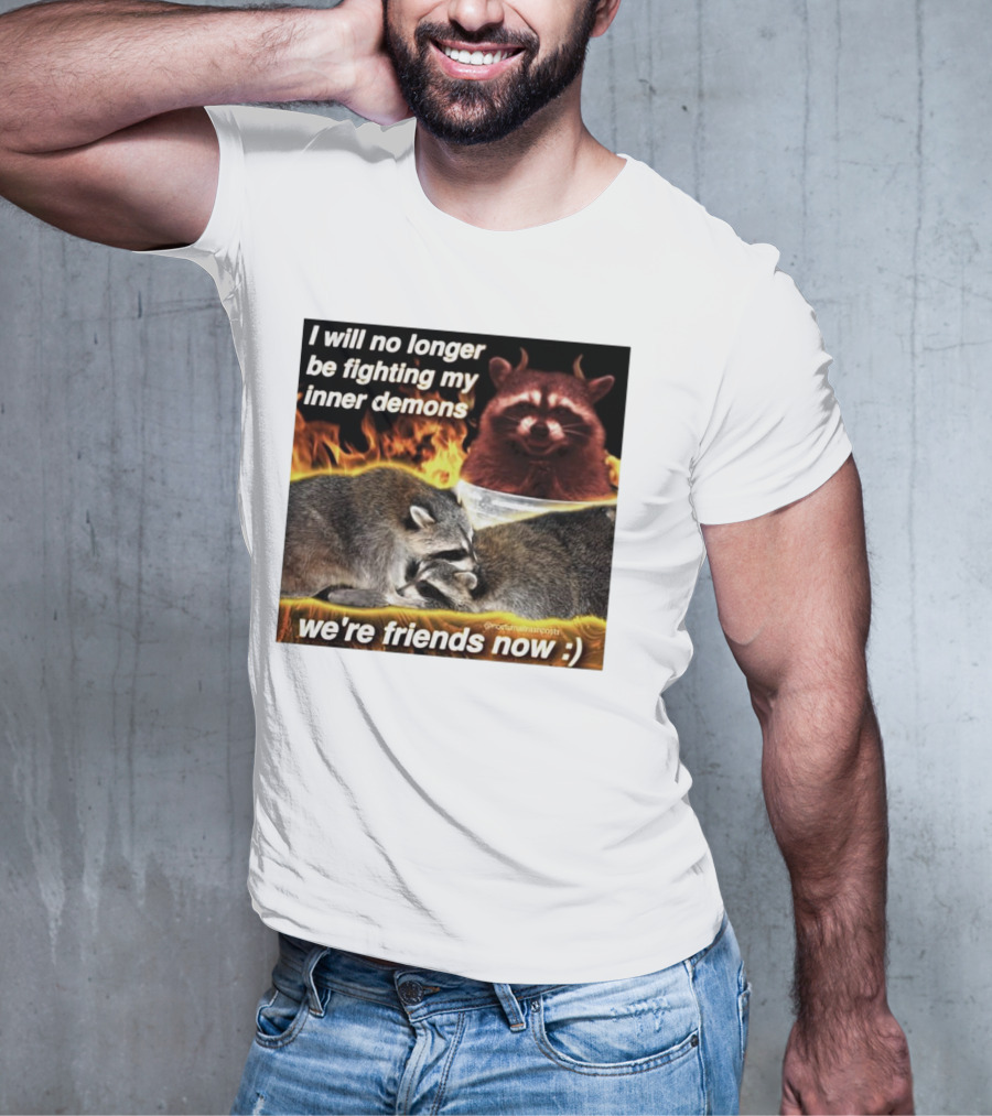 I Will No Longer Be Fighting My Inner Demons Raccoon Fire We're Friends Now T-Shirt