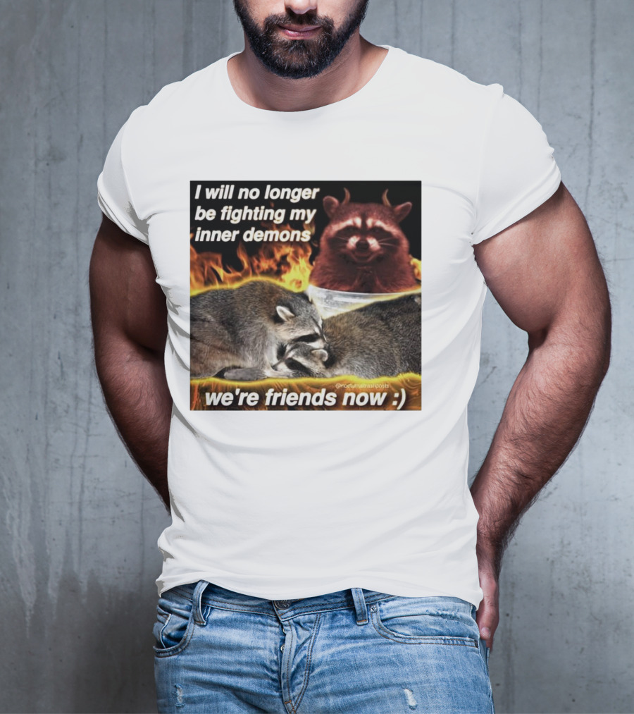 I Will No Longer Be Fighting My Inner Demons Raccoon Fire We're Friends Now T-Shirt