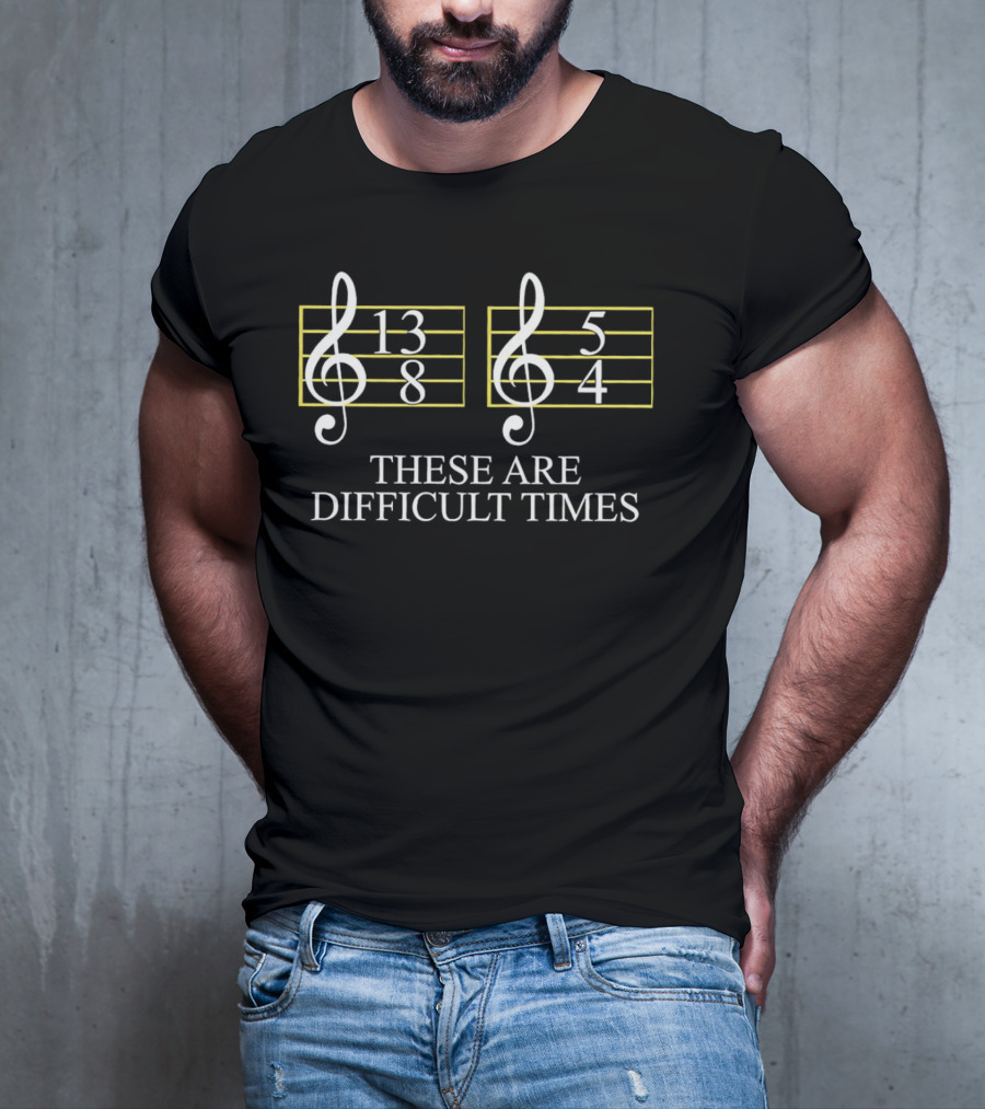 These Are Difficult Times 13/8 And 5/4 Musician Sheet T-Shirt