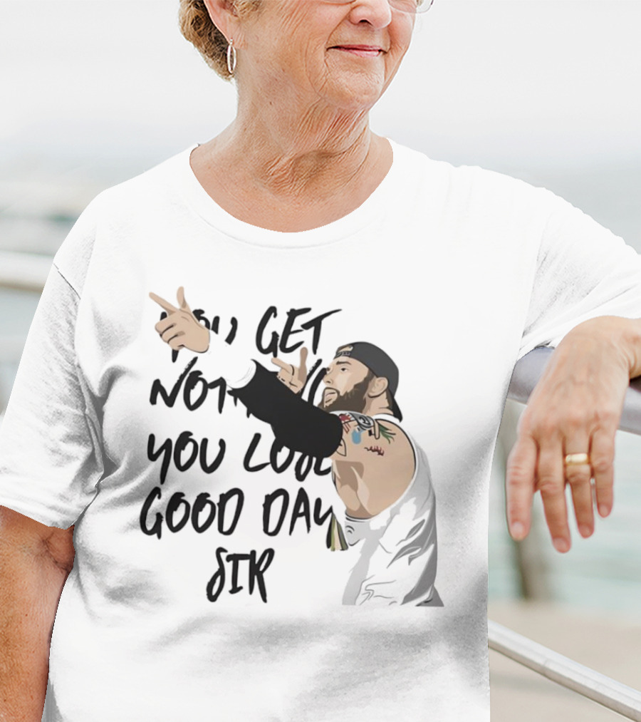 Tommy Vendetta You Get Nothing You Lose Good Day Sir T-Shirt