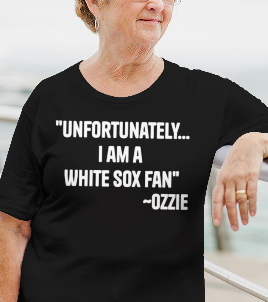 Unfortunately I Am A White Sox Fan Ozzie T-Shirt