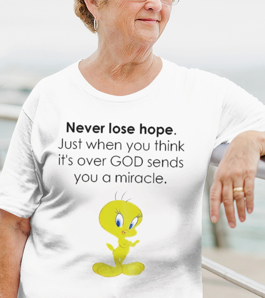 Never Lose Hope Just When You Think It's Over God Sends You A Miracle Tweety T-Shirt