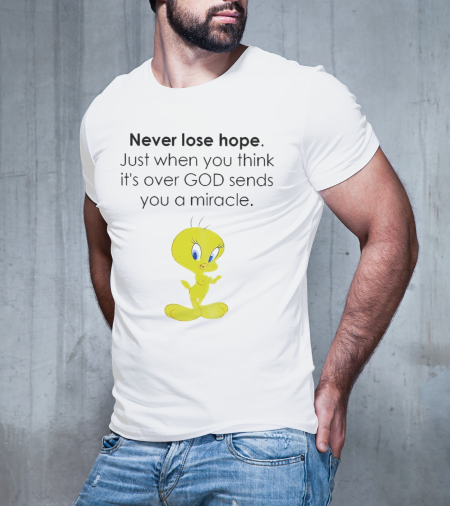 Never Lose Hope Just When You Think It's Over God Sends You A Miracle Tweety T-Shirt