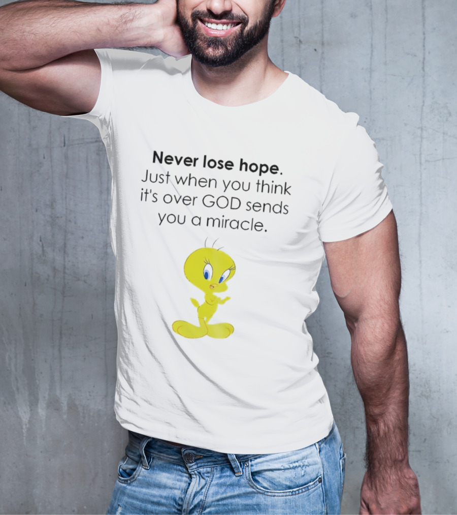 Never Lose Hope Just When You Think It's Over God Sends You A Miracle Tweety T-Shirt