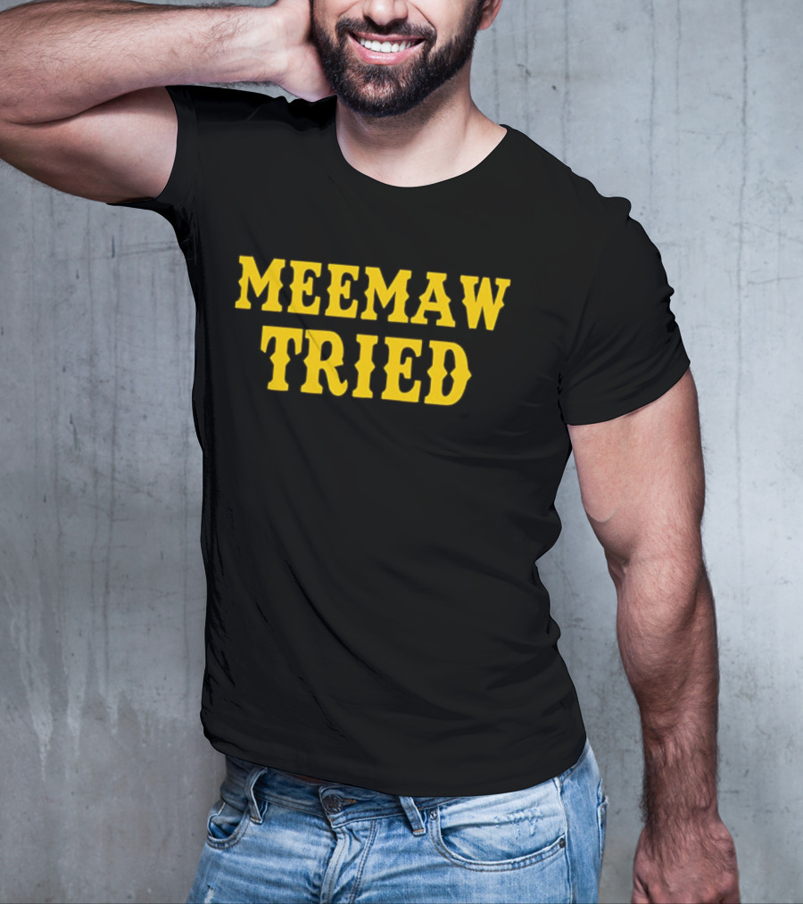 Meemaw Tried T-Shirt