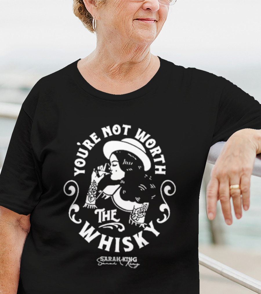 You're Not Worth The Whisky Sarah King T-Shirt