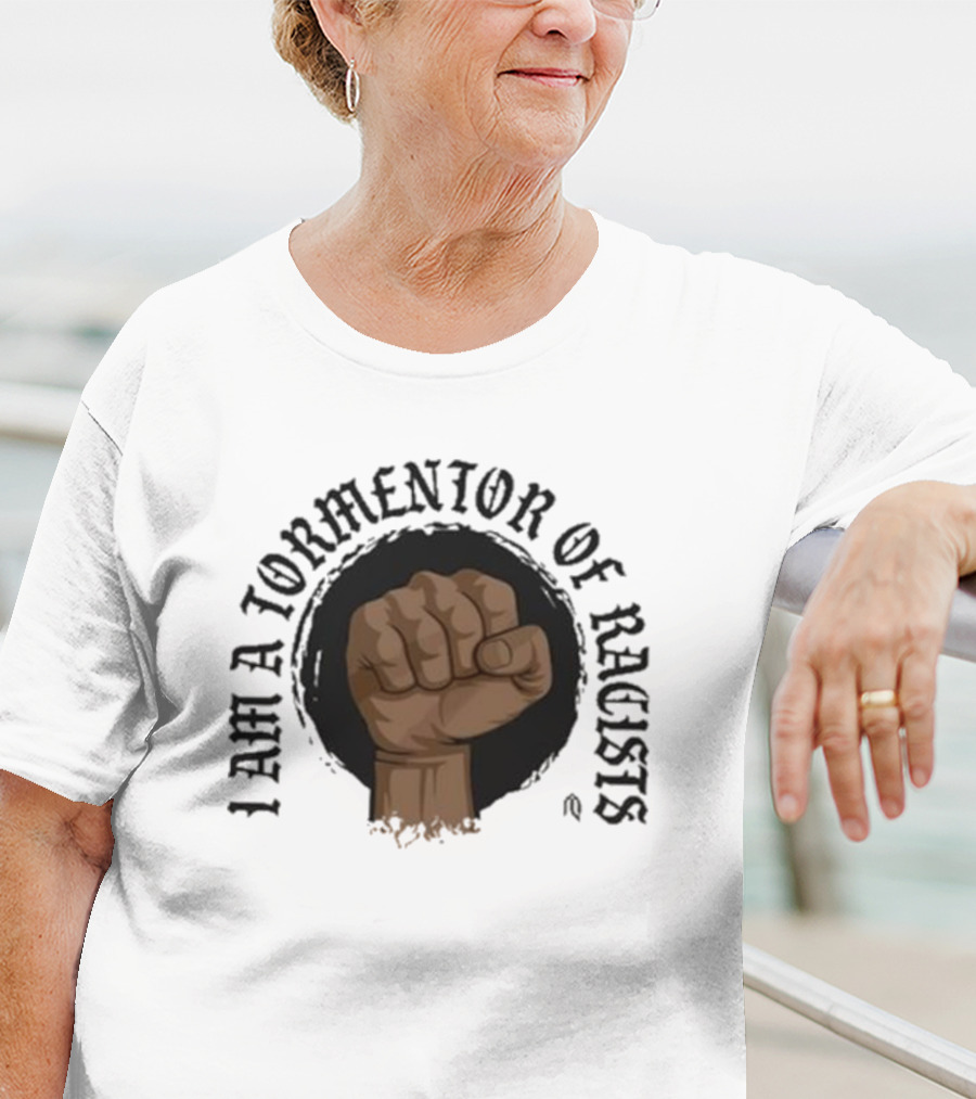 I Am A Tormentor Of Racists Fist Symbol Empowerment T-Shirt