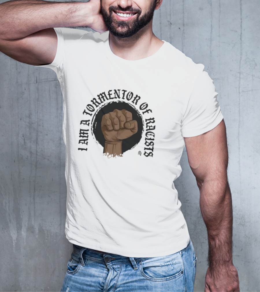 I Am A Tormentor Of Racists Fist Symbol Empowerment T-Shirt