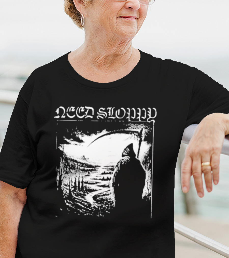 Need Sloppy Grim Reaper T-Shirt