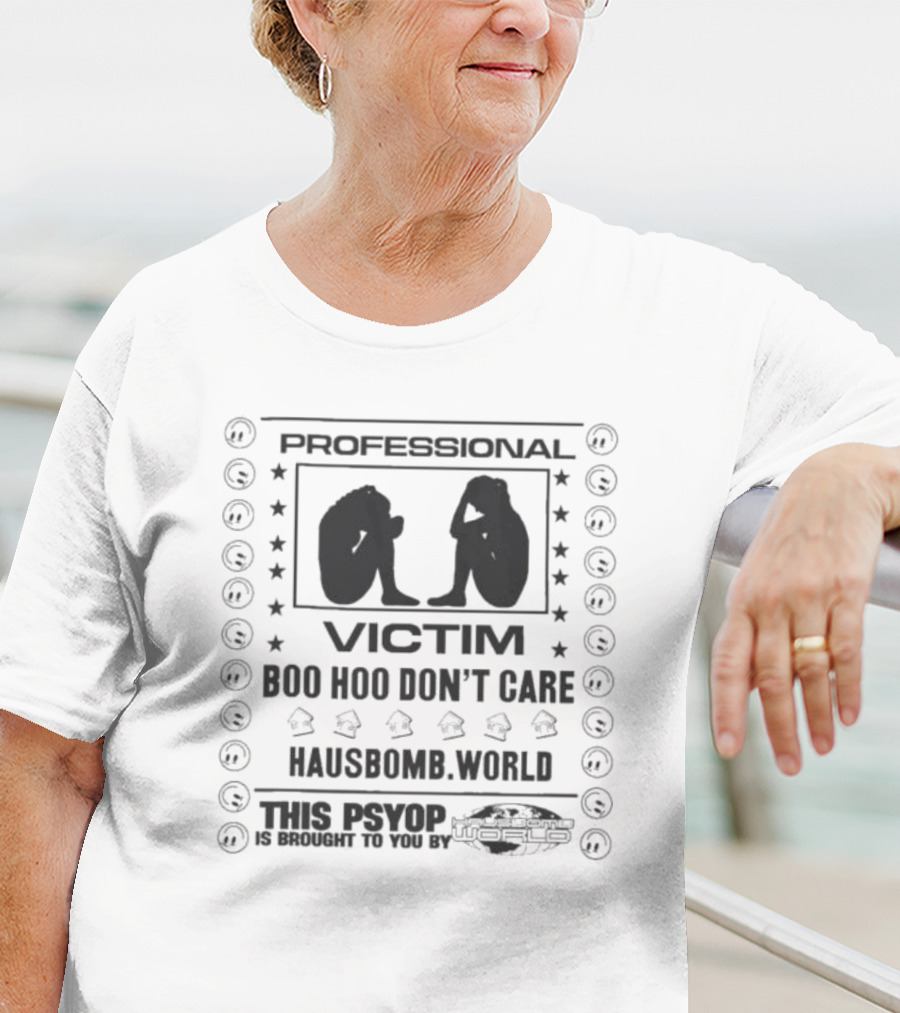 Professional Victim Boo Hoo Don't Care Hausbomb World This Psyop T-Shirt