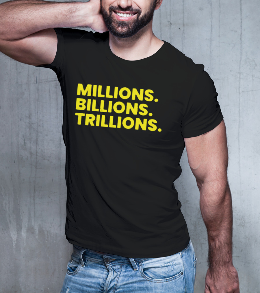 Millions Billions Trillions Travis Malloy T-Shirt