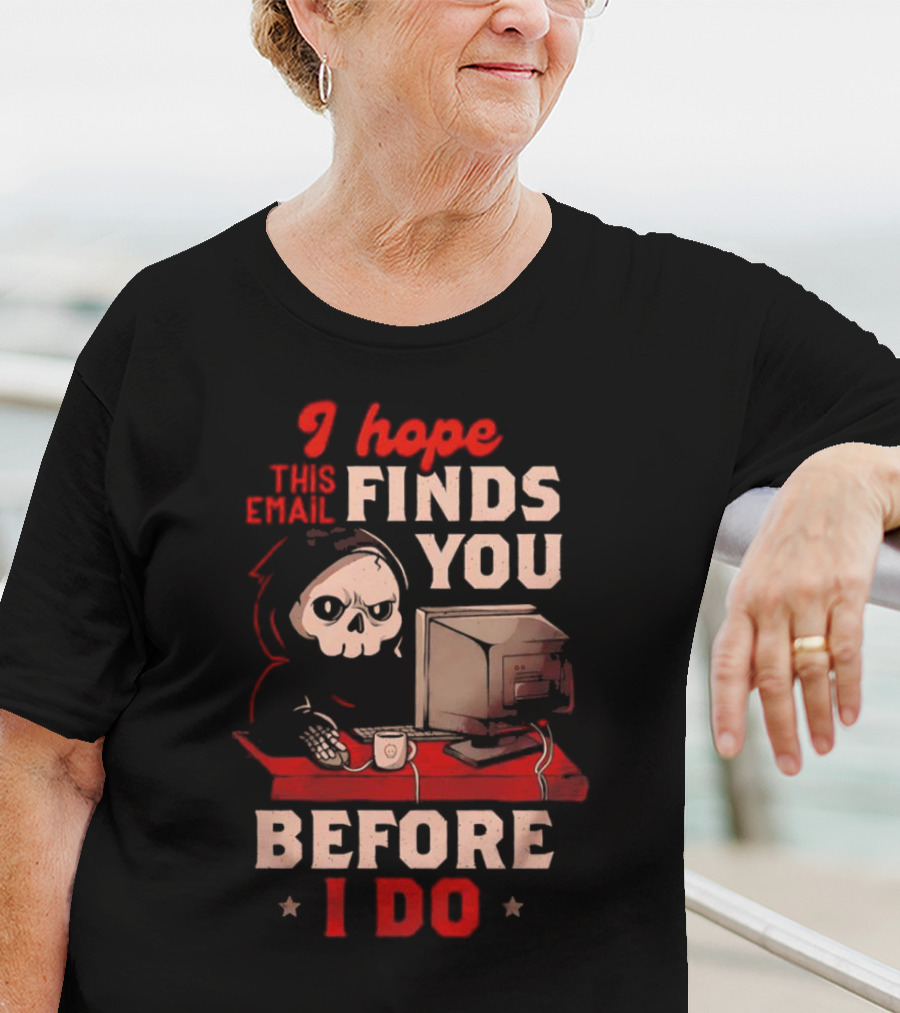 Grim Reaper I Hope This Email Finds You Before I Do Computer Desk T-Shirt