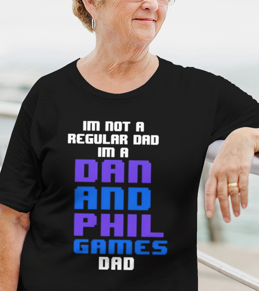 Im Not A Regular Dad Im A Dan And Phil Games Dad T-Shirt