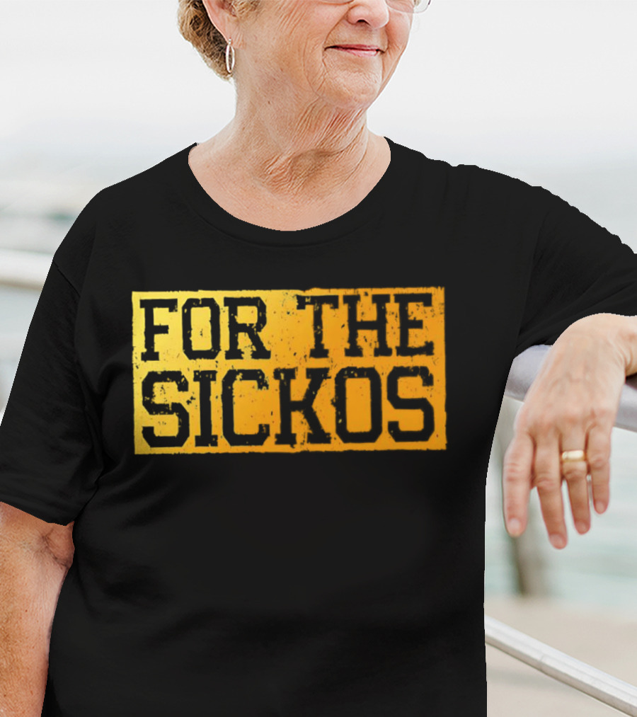 FOR THE SICKOS T-Shirt