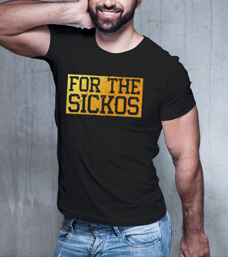 FOR THE SICKOS T-Shirt