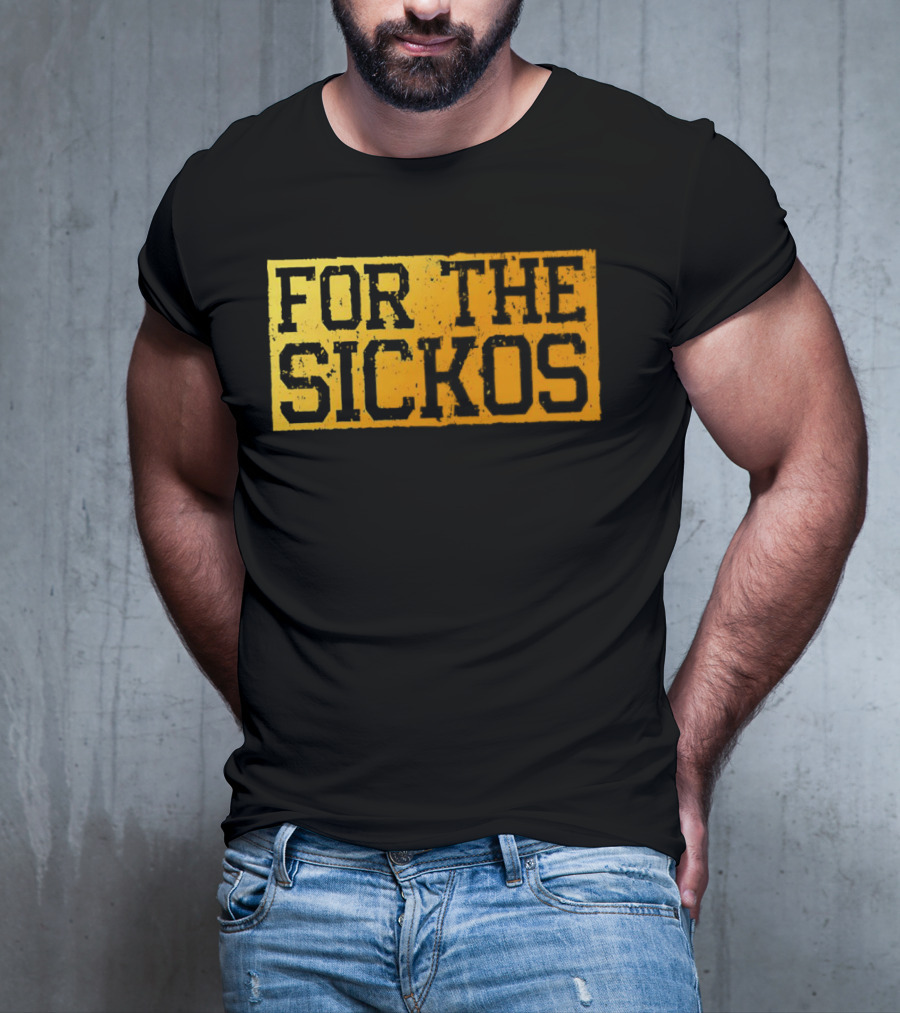 FOR THE SICKOS T-Shirt