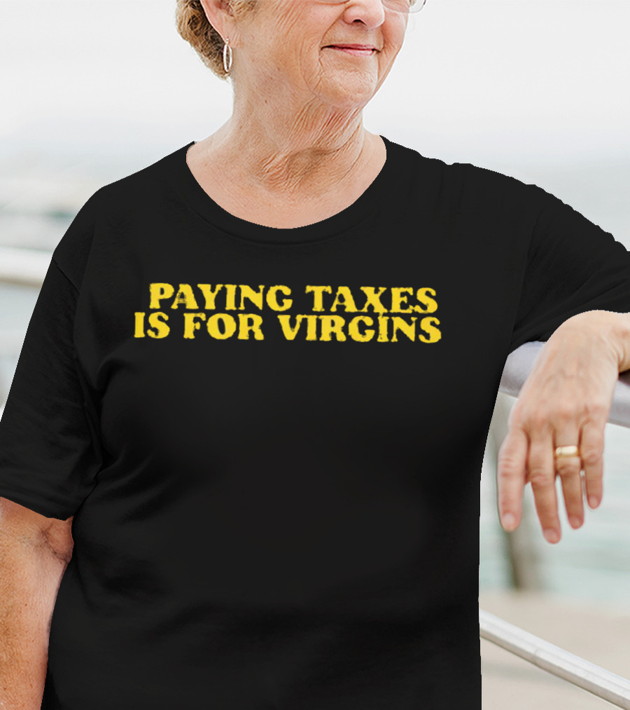 Paying Taxes Is For Virgins Humor T-Shirt