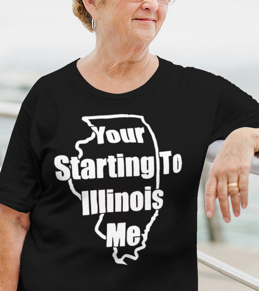 Your Starting To Illinois Me State Outline Pun T-Shirt