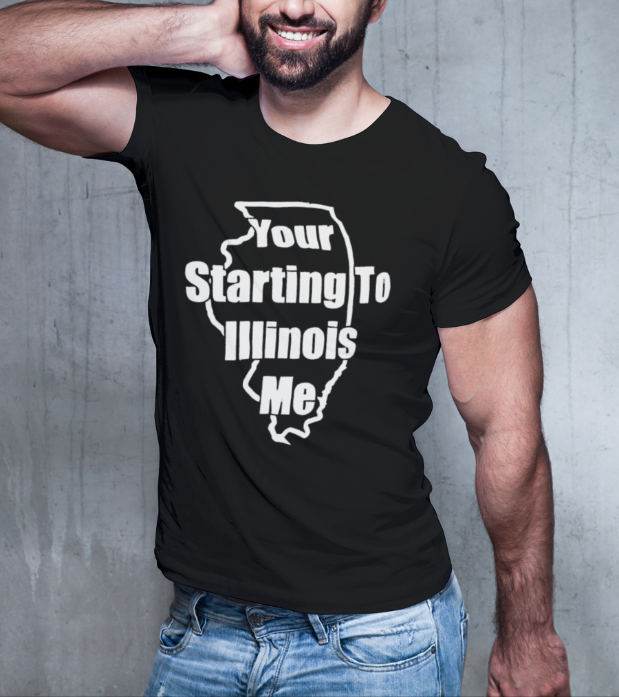 Your Starting To Illinois Me State Outline Pun T-Shirt