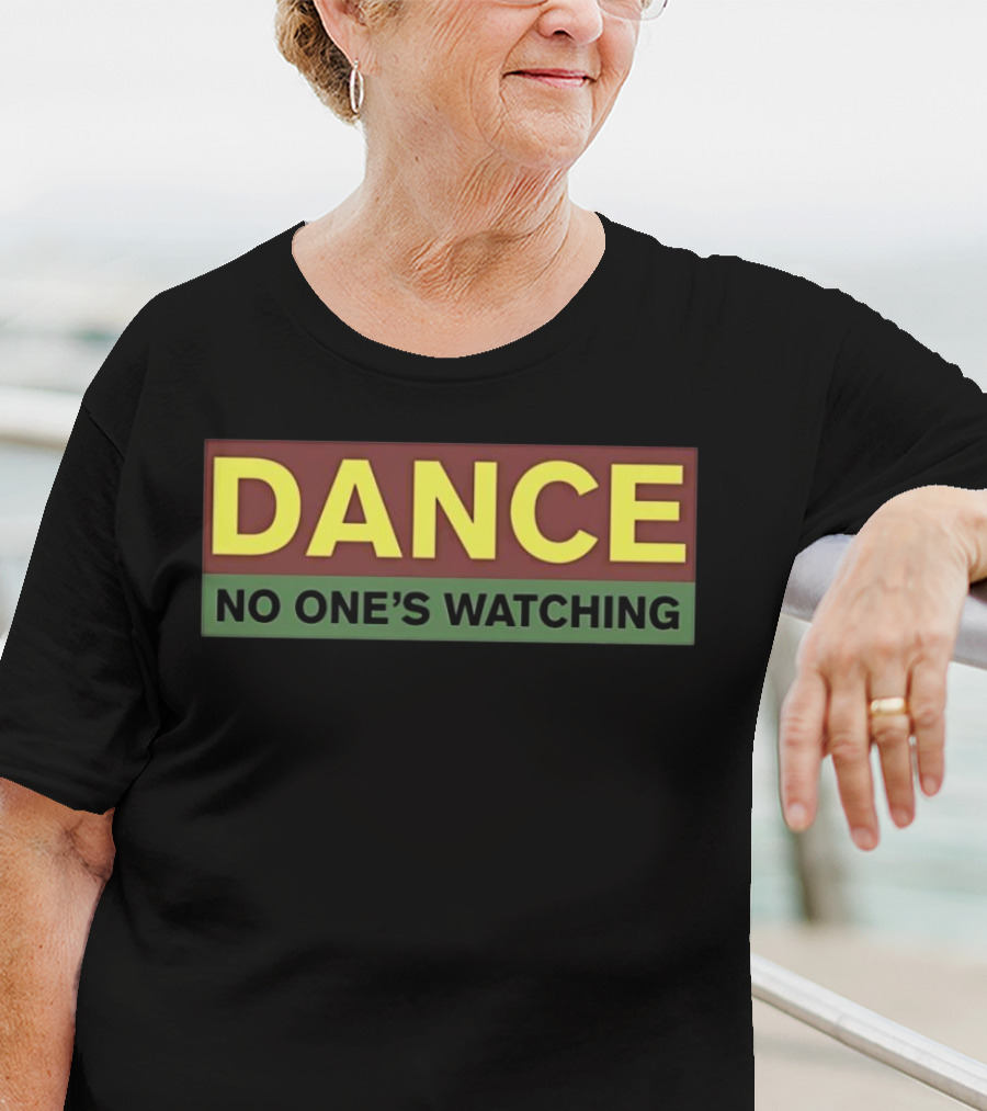 Dance No One’s Watching T-Shirt