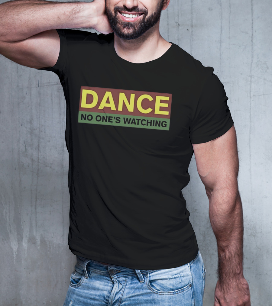 Dance No One’s Watching T-Shirt