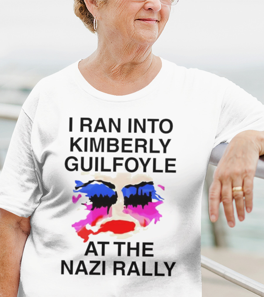 I Ran Into Kimberly Guilfoyle At The Nazi Rally T-Shirt