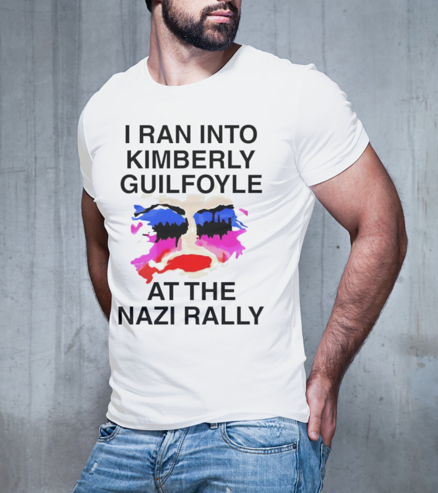 I Ran Into Kimberly Guilfoyle At The Nazi Rally T-Shirt