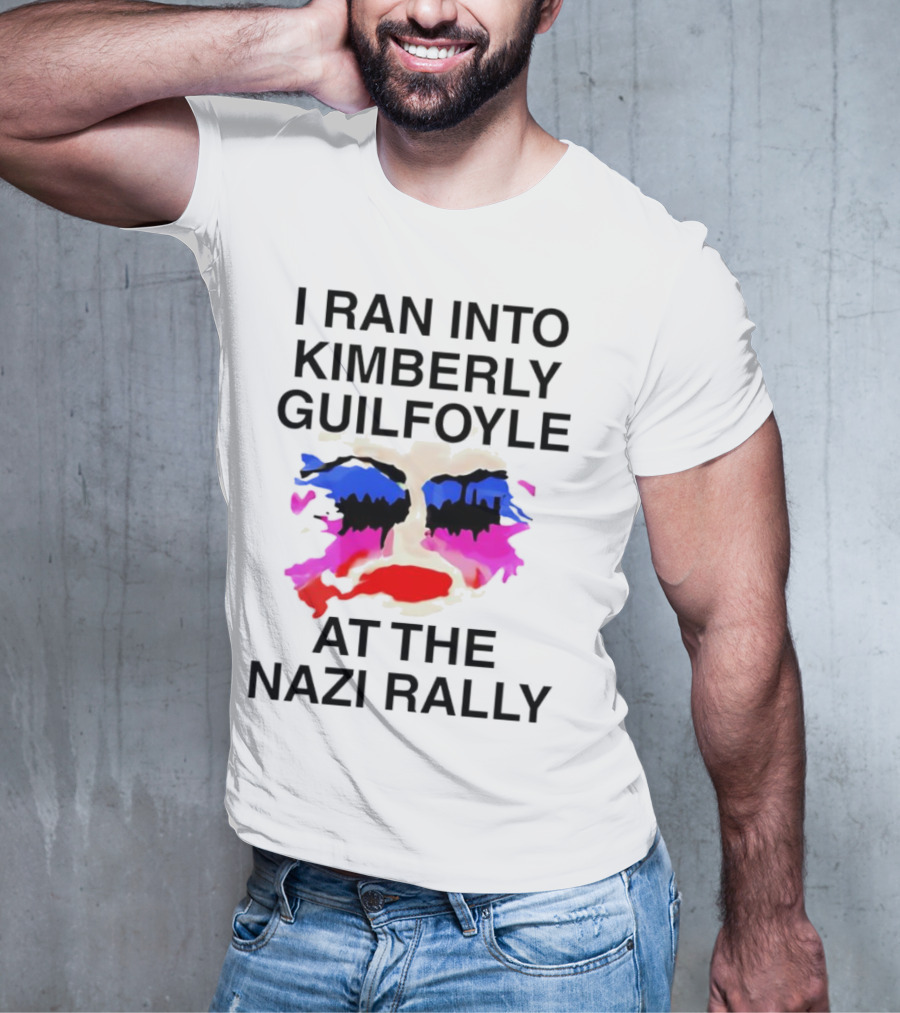 I Ran Into Kimberly Guilfoyle At The Nazi Rally T-Shirt