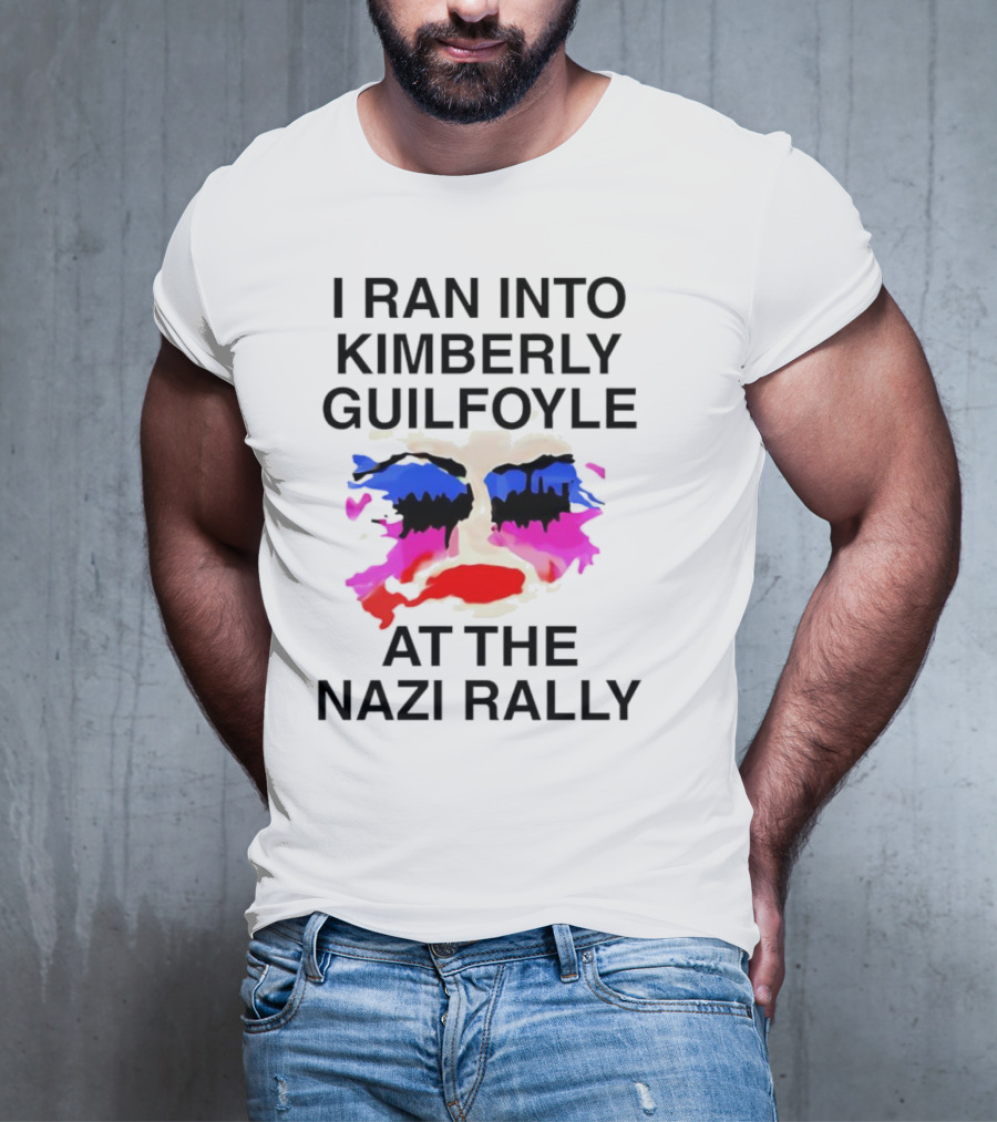 I Ran Into Kimberly Guilfoyle At The Nazi Rally T-Shirt