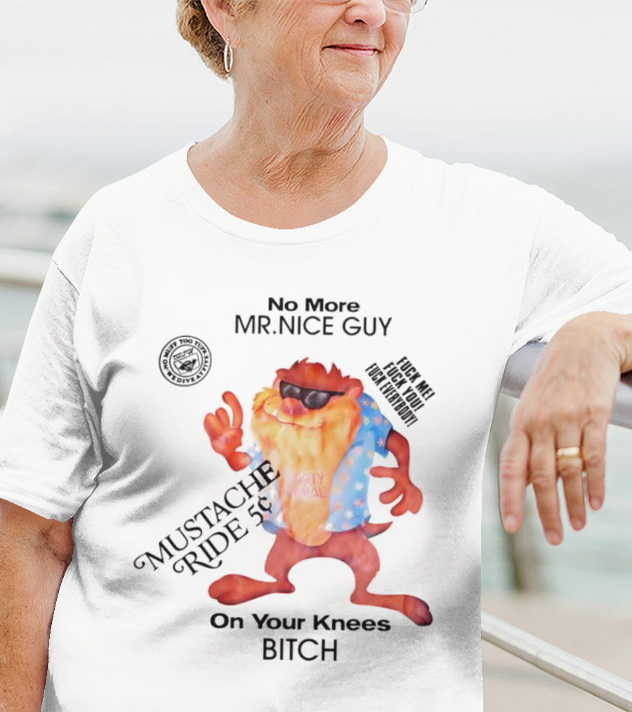 No More Mr Nice Guy Mustache Ride On Your Knees Bitch T-Shirt