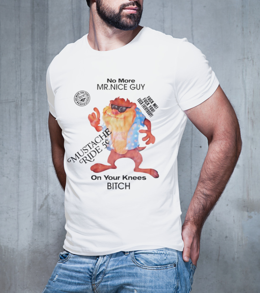 No More Mr Nice Guy Mustache Ride On Your Knees Bitch T-Shirt