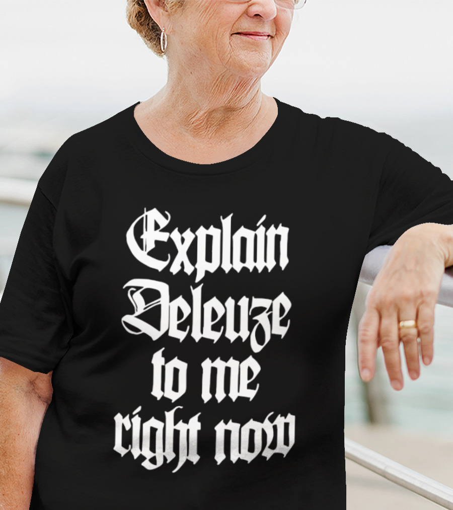 Explain Deleuze To Me Right Now Gothic Font T-Shirt