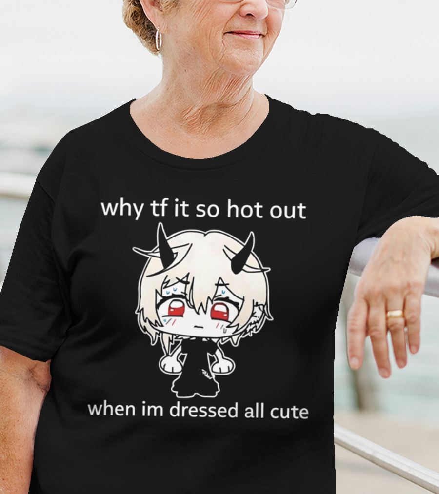 Why Tf It So Hot Out When Im Dressed All Cute Kawaii Demon Character T-Shirt