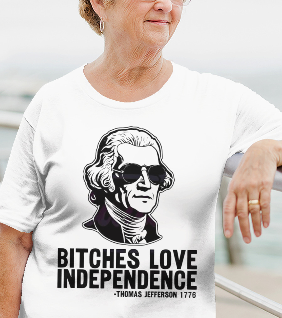 Bitches Love Independence Thomas Jefferson 1776 Sunglasses T-Shirt