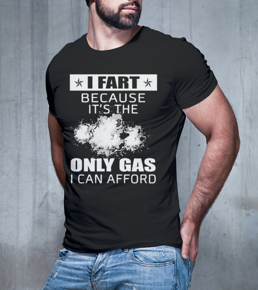 I Fart Because It's The Only Gas I Can Afford Explosive Humor T-Shirt