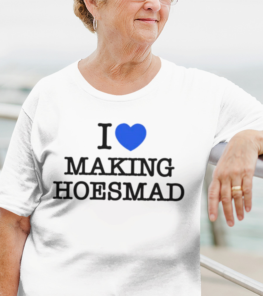 I Heart Making Hoesmad Bold Black Text With Blue Heart T-Shirt