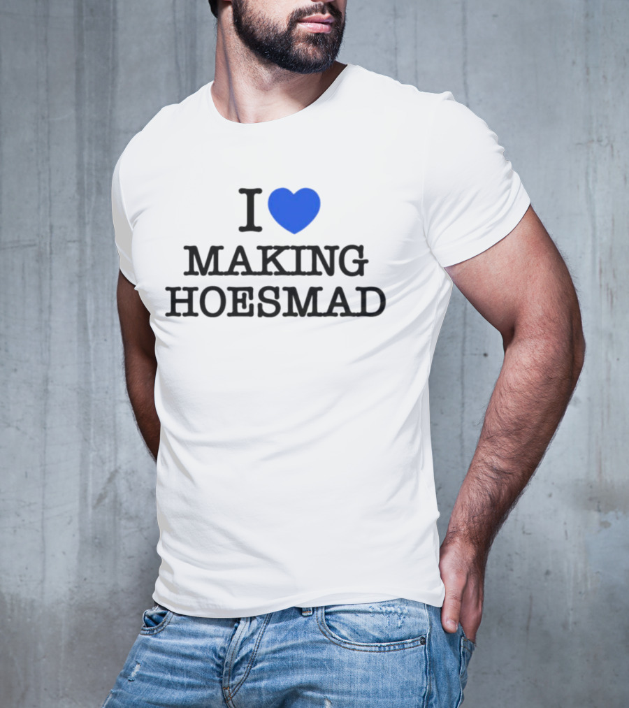 I Heart Making Hoesmad Bold Black Text With Blue Heart T-Shirt