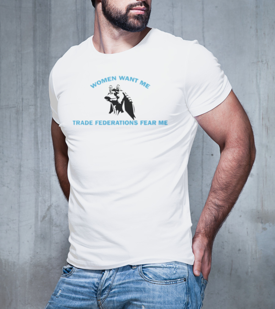 Women Want Me Trade Federations Fear Me Jar Jar Binks Star Wars T-Shirt