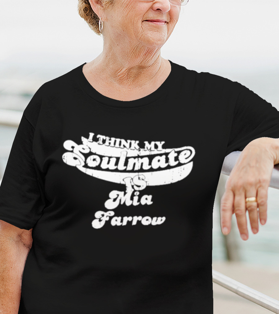 I Think My Soulmate Is Mia Farrow T-Shirt