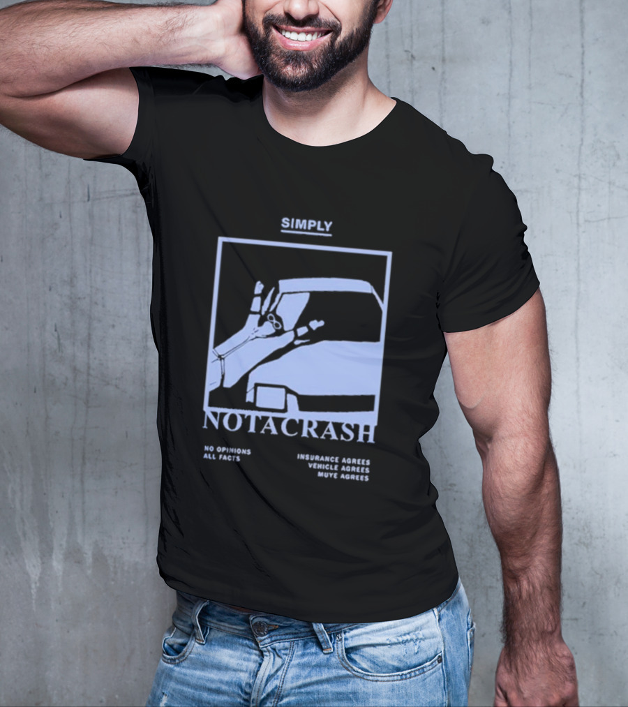 Simply Not A Crash No Opinions All Facts Insurance Agrees Vehicle Agrees Muye Agrees T-Shirt